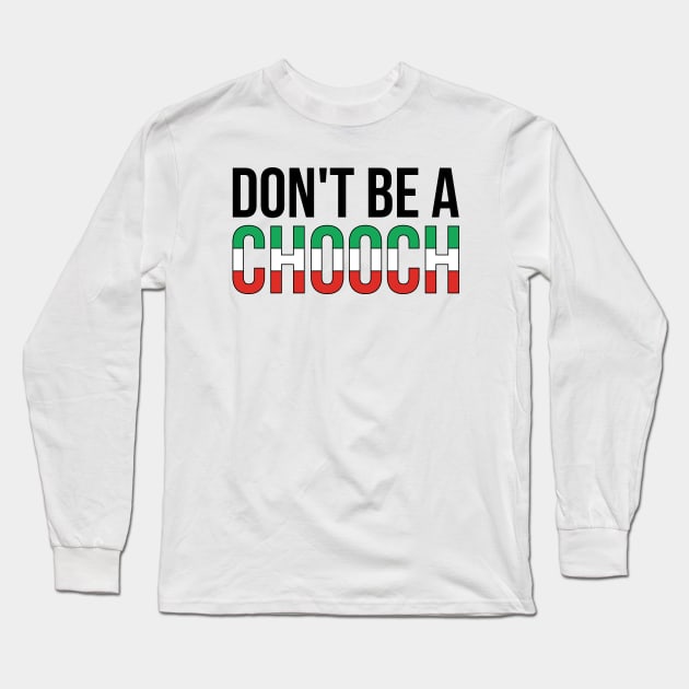 Don't Be A Chooch Italian Joke Long Sleeve T-Shirt by RedYolk